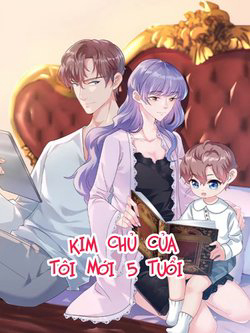 Kim Chủ Của Tôi Chỉ Mới 5 Tuổi!